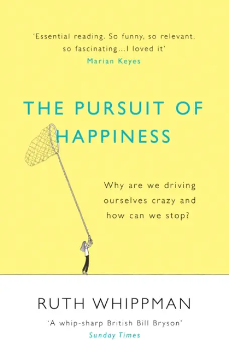 The Pursuit of Happiness (Why are we driving ourselves crazy and how can we stop?) - Ruth Whippman