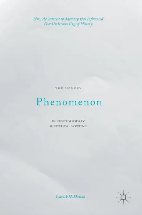 Memory Phenomenon in Contemporary Historical Writing - Hutton, Patrick H.