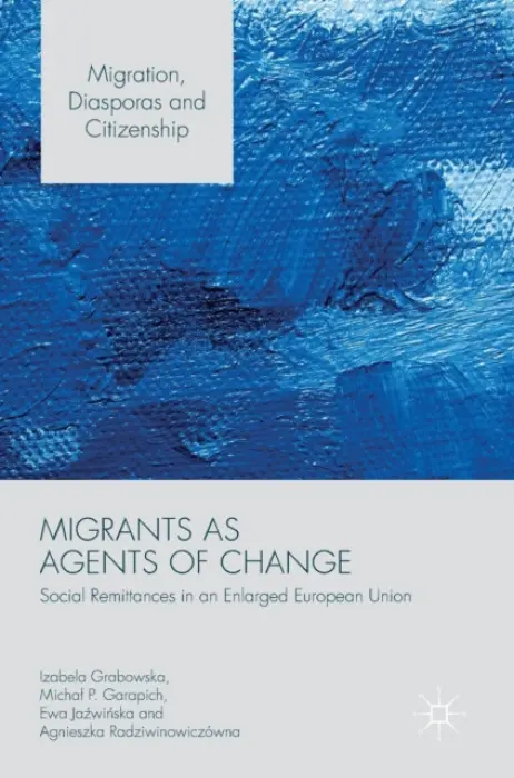 Migrants as Agents of Change - Grabowska, Izabela a Garapich, Michal P. a Jazwinska, Ewa a Radziwinowiczowna, Agnieszka
