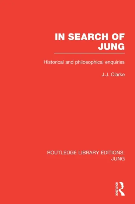 In Search of Jung (RLE: Jung) - Clarke, J. (Professor Emeritus in the History of Ideas, Kingston University UK)