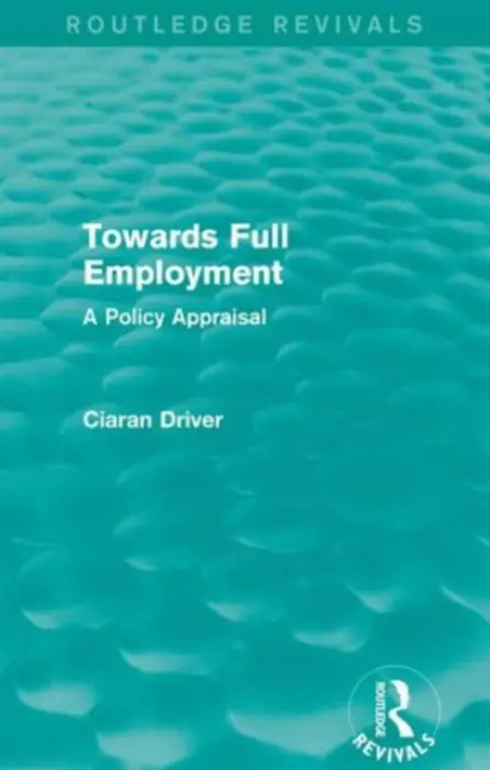 Towards Full Employment (Routledge Revivals) - Driver, Ciaran