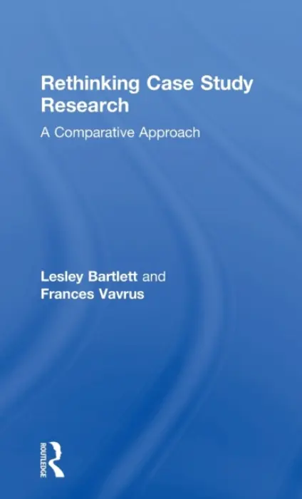 Rethinking Case Study Research - Bartlett, Lesley (University of Wisconsin-Madison, USA) a Vavrus, Frances (University of Minnesota, USA)