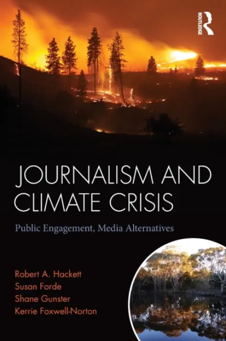 Journalism and Climate Crisis - Hackett, Robert (Simon Fraser University, Canada) a Forde, Susan (Griffith University, Australia) a Gunster, Shane (Simon Fraser University, Canada) a Foxwell-Norton, Kerrie (Griffith University, Australia)