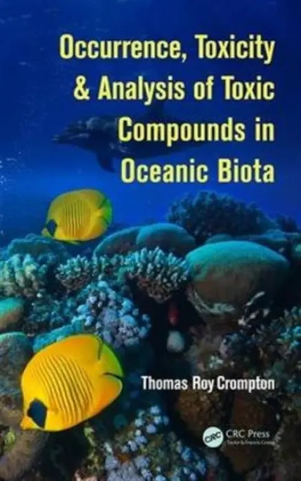 Occurrence, Toxicity & Analysis of Toxic Compounds in Oceanic Biota - Crompton, Thomas Roy