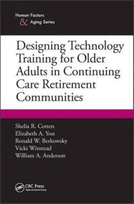 Designing Technology Training for Older Adults in Continuing Care Retirement Communities - Cotten, Shelia R. (Michigan State University/Dept. of Media  a  Information, USA) a Yost, Elizabeth A. a Berkowsky, Ronald W. a Winstead, Vicki (University of Alabama/Sch. of Nursing, USA) a Anderson, William A. (University of Alabama/Dept. of Medicine, USA)