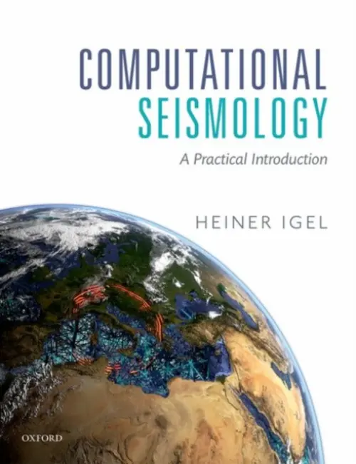 Computational Seismology - Igel, Heiner (Professor of Seismology, Professor of Seismology, Department of Earth and Enivronmental Sciences, Ludwig Maximilians University of Munich, Germany)