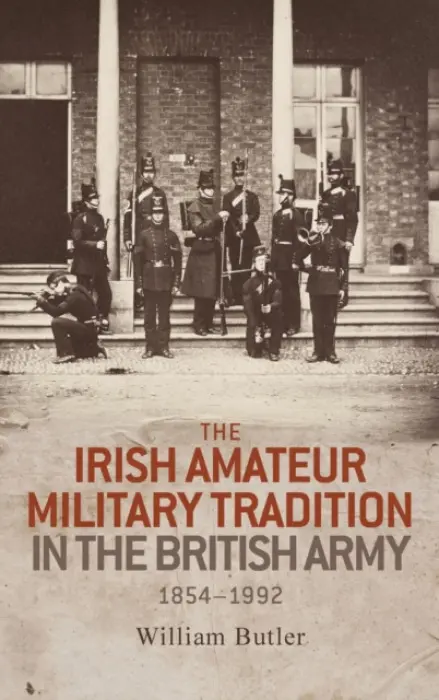 Irish Amateur Military Tradition in the British Army, 1854-1992 - Butler, William