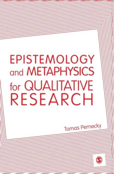Epistemology and Metaphysics for Qualitative Research - Pernecky, Tomas