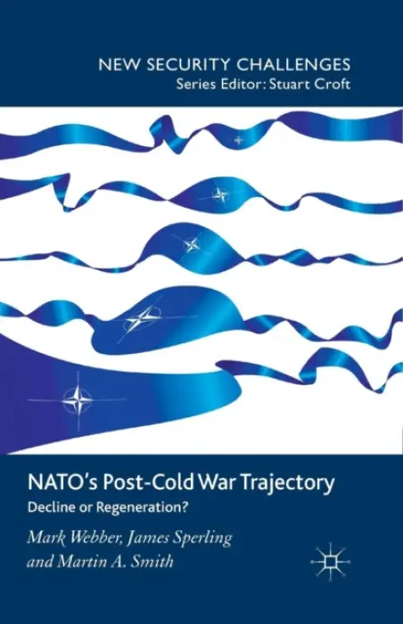 NATO's Post-Cold War Trajectory - Webber, M. a Sperling, J. a Smith, M.