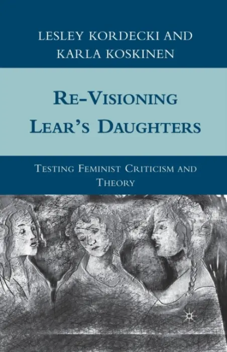 Re-Visioning Lear's Daughters - Kordecki, L. a Koskinen, K.