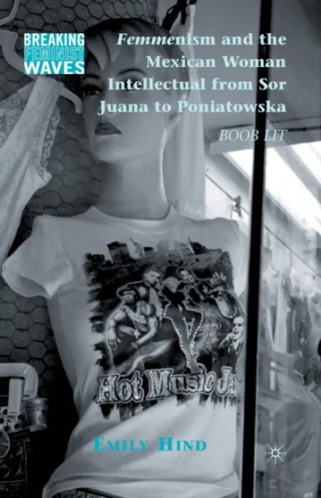 Femmenism and the Mexican Woman Intellectual from Sor Juana to Poniatowska - Hind, Emily