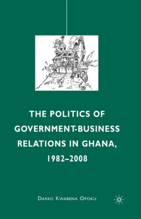 Politics of Government-Business Relations in Ghana, 1982-2008 - Opoku, D.
