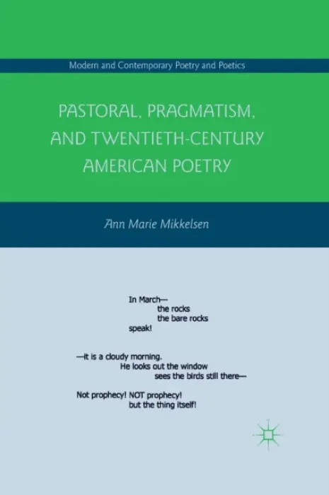 Pastoral, Pragmatism, and Twentieth-Century American Poetry - Mikkelsen, A.