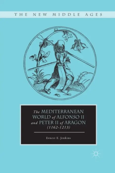 Mediterranean World of Alfonso II and Peter II of Aragon (1162-1213) - Jenkins, E.