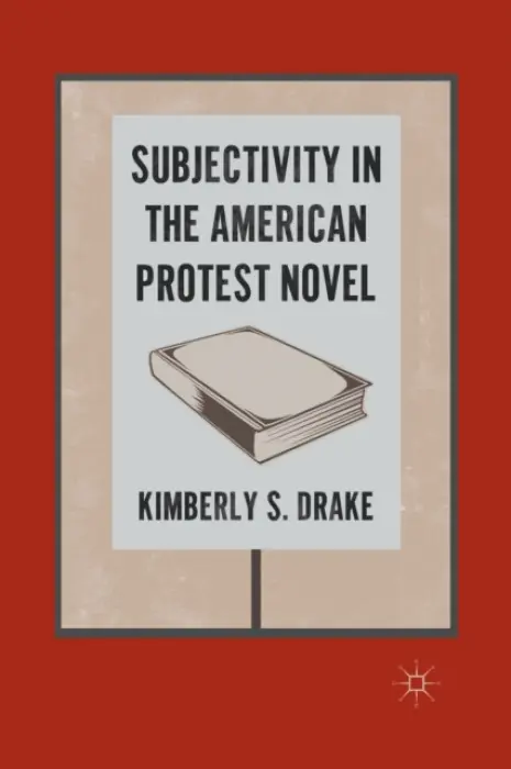 Subjectivity in the American Protest Novel - Drake, K.
