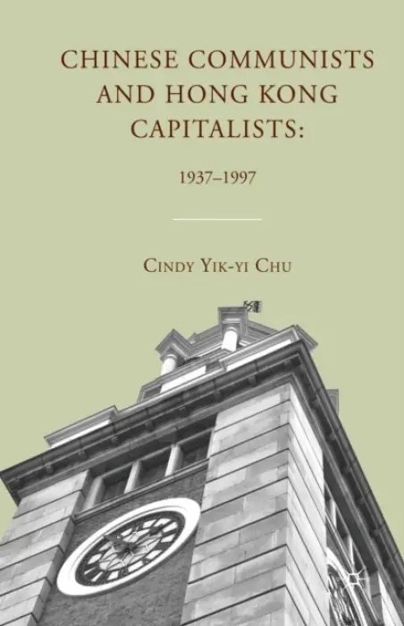Chinese Communists and Hong Kong Capitalists: 1937-1997 - Chu, C.
