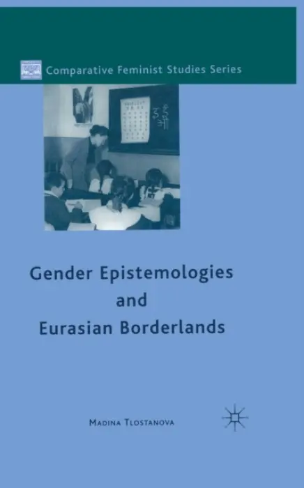 Gender Epistemologies and Eurasian Borderlands - Tlostanova, M.