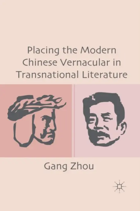 Placing the Modern Chinese Vernacular in Transnational Literature - Zhou, G.