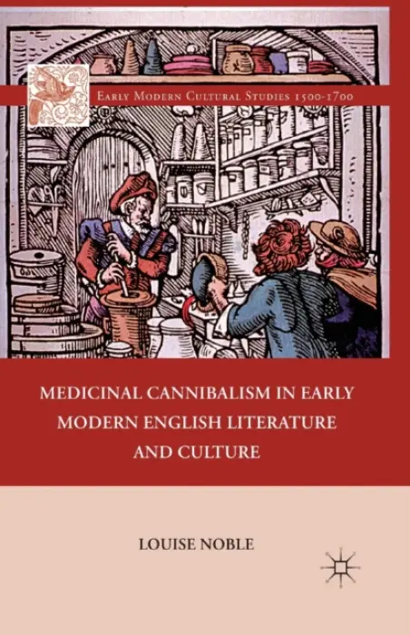 Medicinal Cannibalism in Early Modern English Literature and Culture - Noble, L.
