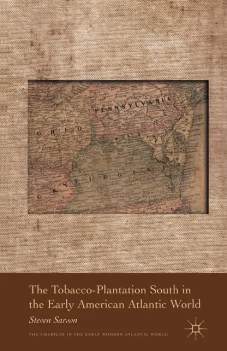 Tobacco-Plantation South in the Early American Atlantic World - Sarson, S.