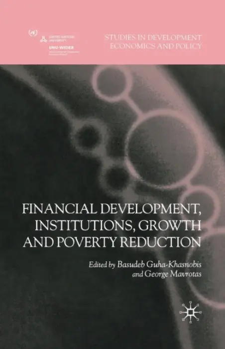 Financial Development, Institutions, Growth and Poverty Reduction - Guha-Khasnobis, Basudeb a Mavrotas, George