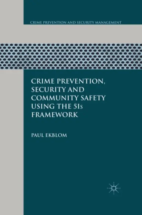 Crime Prevention, Security and Community Safety Using the 5Is Framework - Ekblom, P.