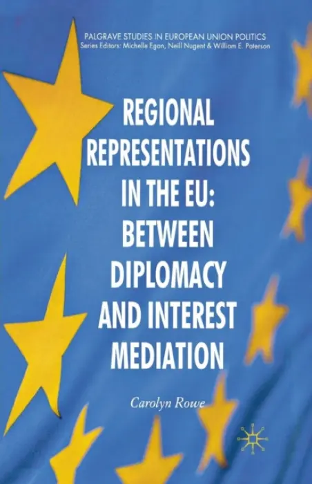 Regional Representations in the EU: Between Diplomacy and Interest Mediation - Rowe, C.