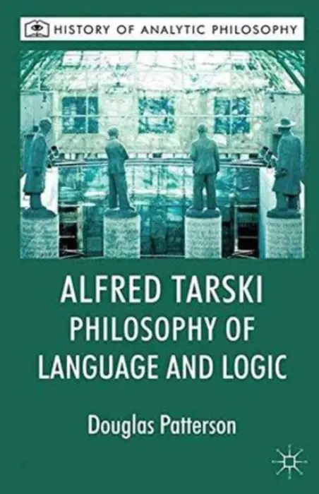 Alfred Tarski: Philosophy of Language and Logic - Patterson, Douglas a Beaney, Michael