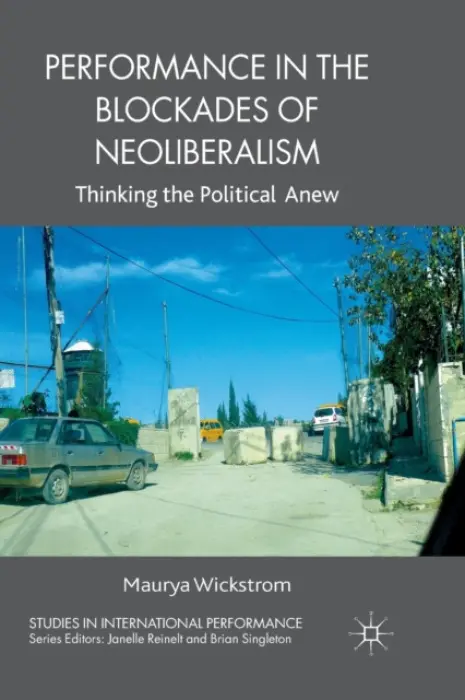 Performance in the Blockades of Neoliberalism - Wickstrom, M.