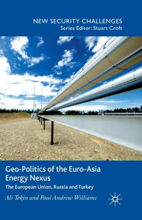 Geo-Politics of the Euro-Asia Energy Nexus - Tekin, A. a Williams, P.