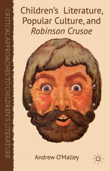 Children's Literature, Popular Culture, and Robinson Crusoe - O'Malley, A.