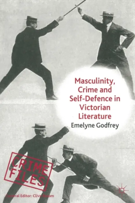 Masculinity, Crime and Self-Defence in Victorian Literature - Godfrey, E.