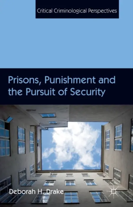 Prisons, Punishment and the Pursuit of Security - Drake, D.