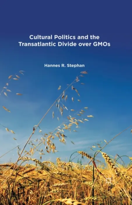 Cultural Politics and the Transatlantic Divide over GMOs - Stephan, H.