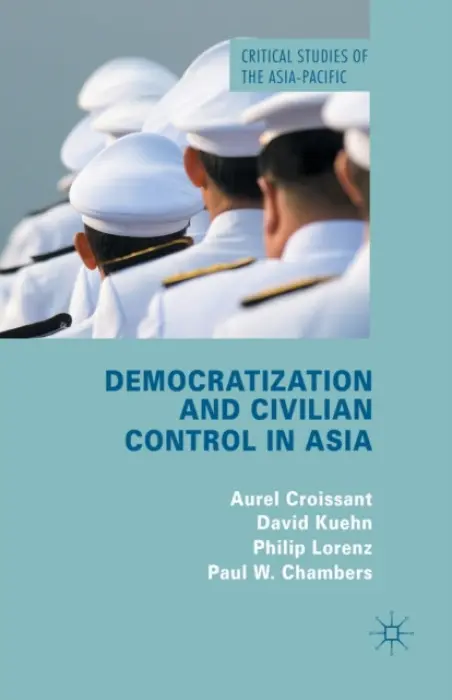 Democratization and Civilian Control in Asia - Croissant, A. a Kuehn, D. a Lorenz, P. a Chambers, P.