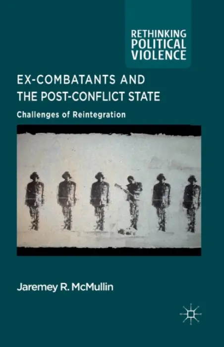 Ex-Combatants and the Post-Conflict State - McMullin, J.