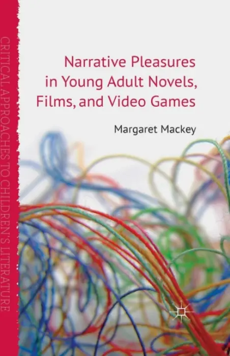 Narrative Pleasures in Young Adult Novels, Films and Video Games - Mackey, M.