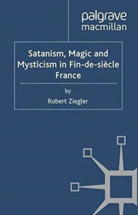 Satanism, Magic and Mysticism in Fin-de-siecle France - Ziegler, R.