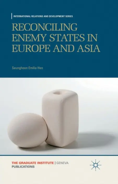 Reconciling Enemy States in Europe and Asia - Heo, Seunghoon Emilia