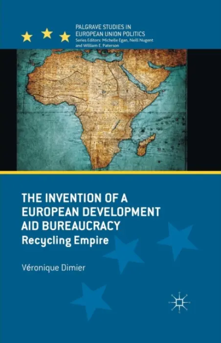 Invention of a European Development Aid Bureaucracy - Dimier, V.