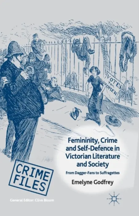 Femininity, Crime and Self-Defence in Victorian Literature and Society - Godfrey, E.