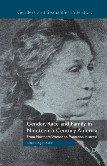 Gender, Race and Family in Nineteenth Century America - Fraser, Rebecca