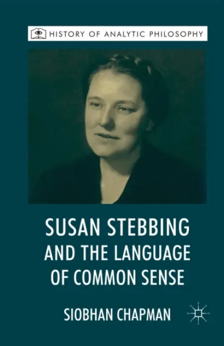 Susan Stebbing and the Language of Common Sense - Chapman, S.