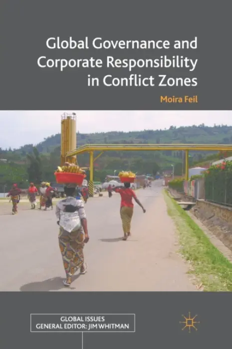 Global Governance and Corporate Responsibility in Conflict Zones - Feil, M.