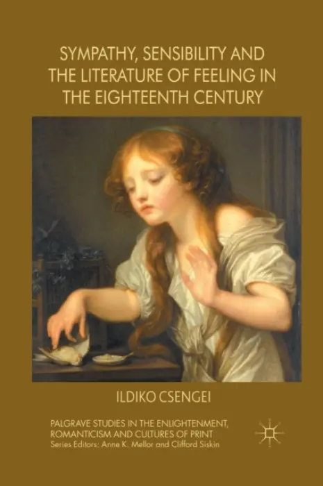 Sympathy, Sensibility and the Literature of Feeling in the Eighteenth Century - Csengei, I.