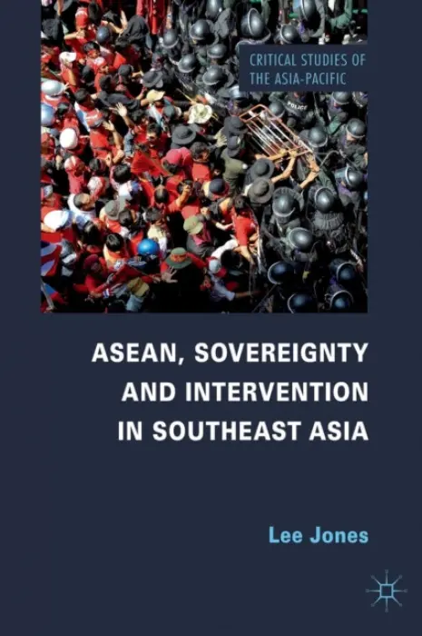 ASEAN, Sovereignty and Intervention in Southeast Asia - Jones, L.