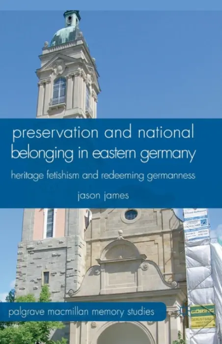 Preservation and National Belonging in Eastern Germany - James, J.