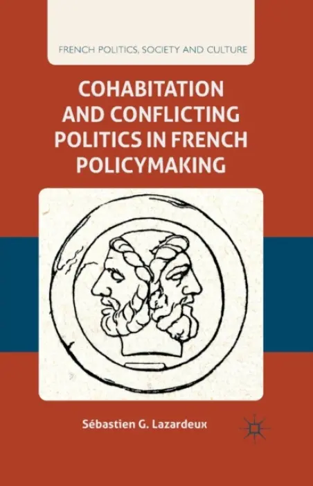 Cohabitation and Conflicting Politics in French Policymaking - Lazardeux, S.