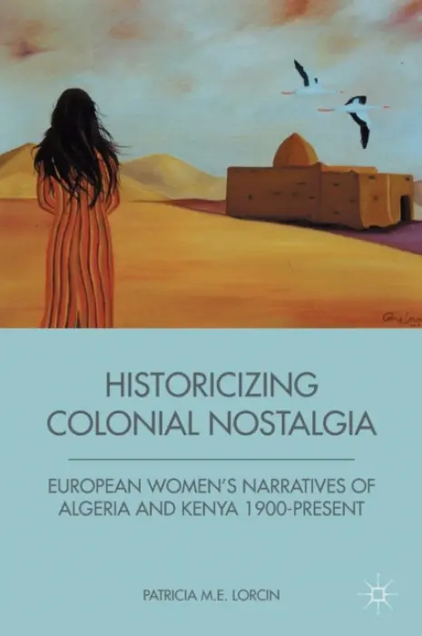 Historicizing Colonial Nostalgia - Lorcin, P.