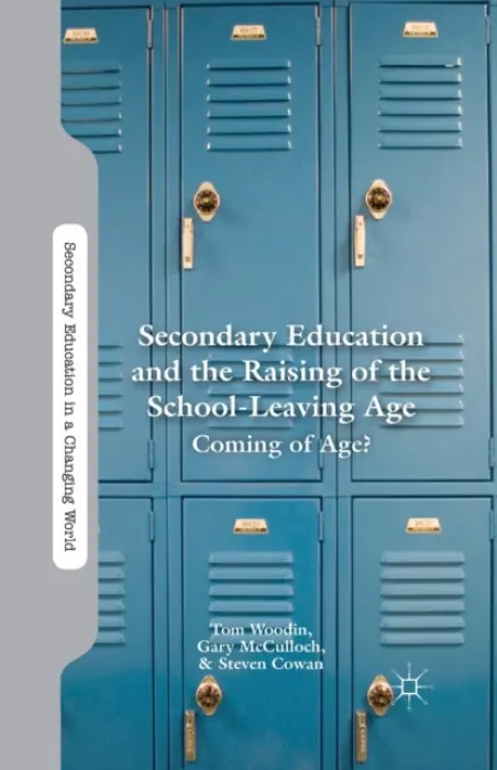 Secondary Education and the Raising of the School-Leaving Age - Woodin, T. a McCulloch, G. a Cowan, S.